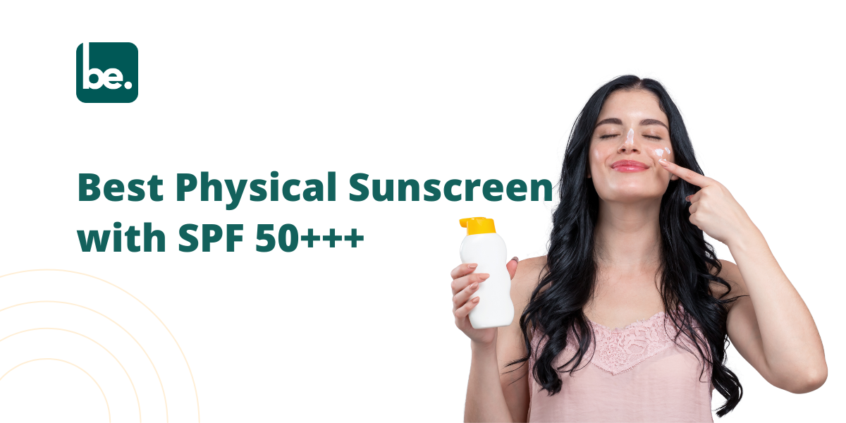 Best Physical Sunscreens with SPF 50+++