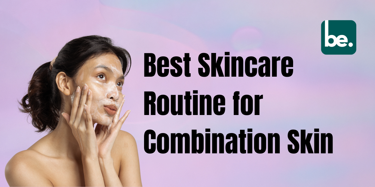 Best Skincare Routine for Combination Skin