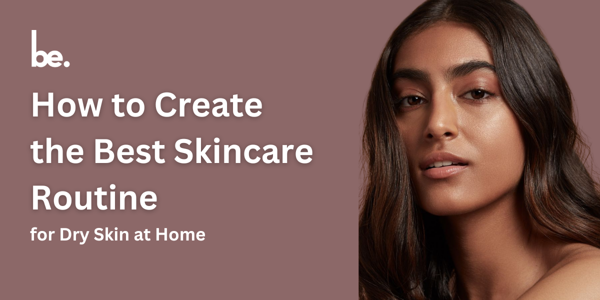 How to Create the Best Skincare Routine for Dry Skin at Home