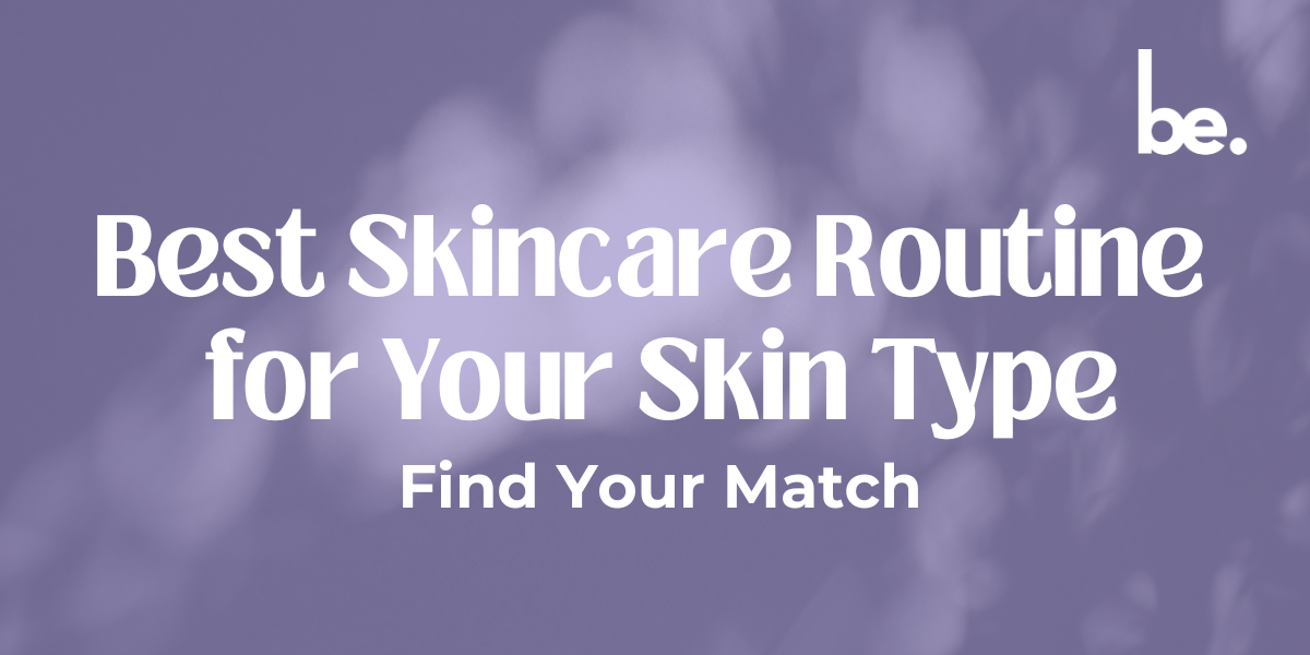 Best Skincare Routine for Your Skin Type: Find Your Match