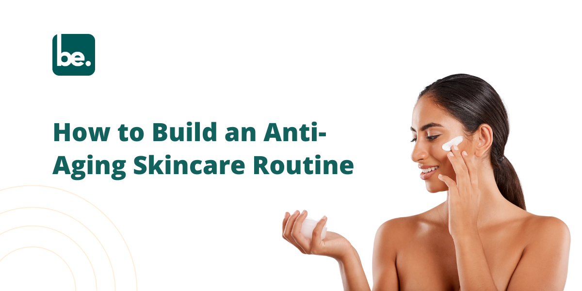 How to Build an Anti-Aging Skincare Routine