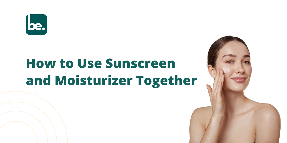 How to Use Sunscreen and Moisturizer Together