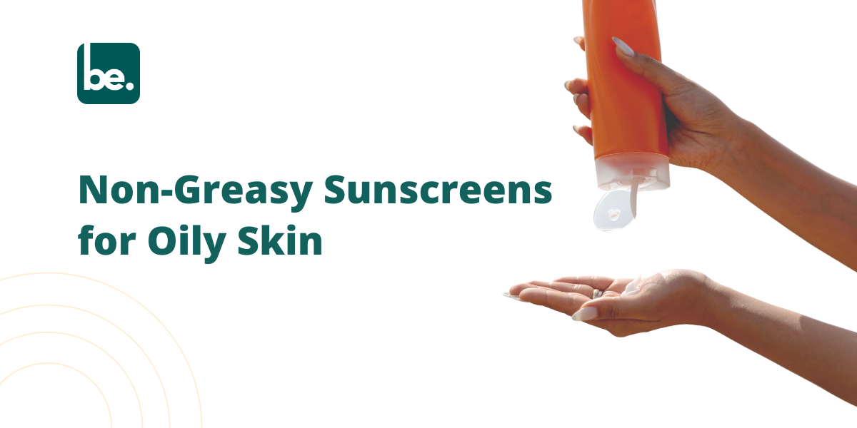 Non-Greasy Sunscreens for Oily Skin