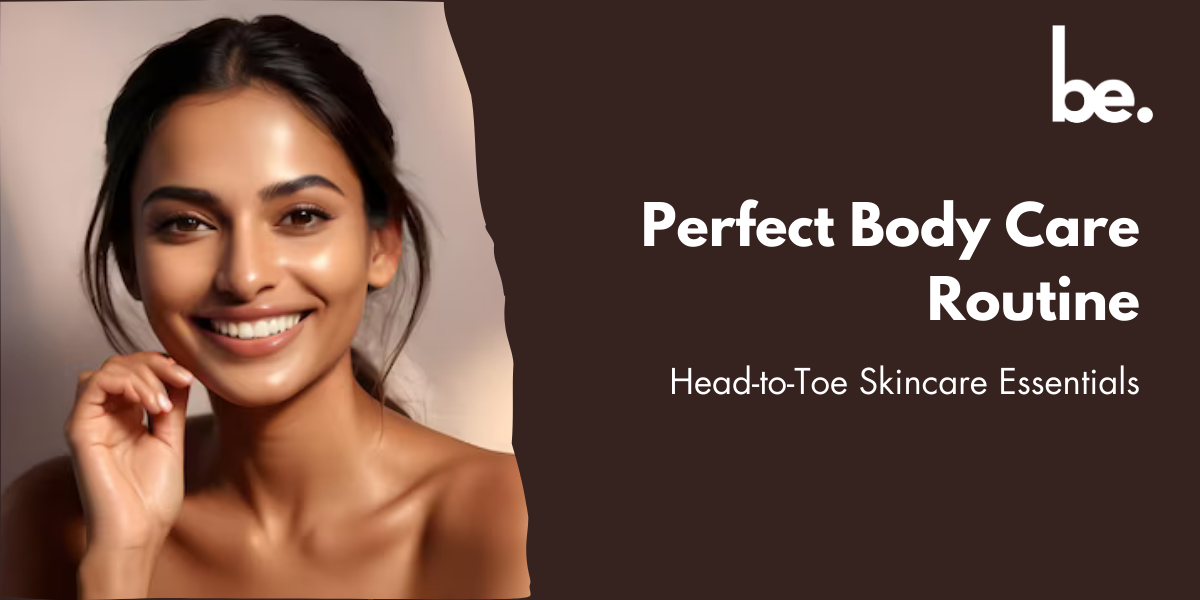 Perfect Body Care Routine: Head-to-Toe Skincare Essentials