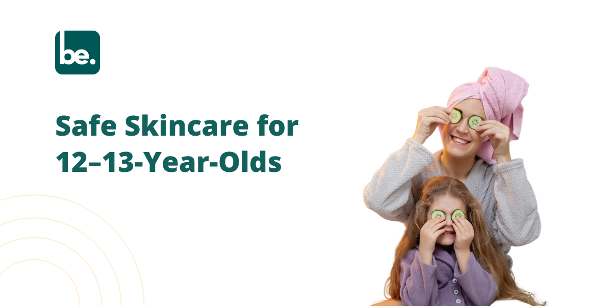 Safe Skincare for 12–13-Year-Olds