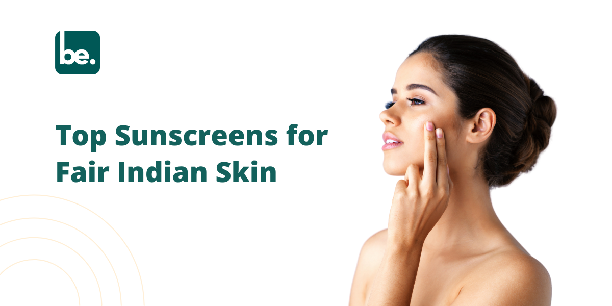 Top Sunscreens for Fair Indian Skin