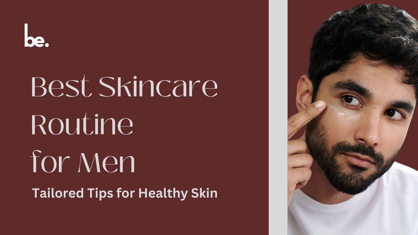 Best Skincare Routine for Men: Tailored Tips for Healthy Skin